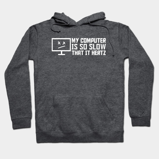 My Computer Is So Slow That It Hertz
